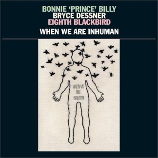 Bonnie 'Prince' Billy, Bryce Dessner & Eighth Blackbird - When We Are Inhuman [2xLP]
