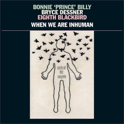 Bonnie 'Prince' Billy, Bryce Dessner & Eighth Blackbird - When We Are Inhuman [2xLP]
