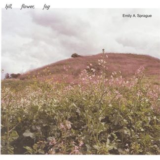 Emily A. Sprague - Hill, Flower, Fog [LP]