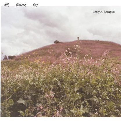 Emily A. Sprague - Hill, Flower, Fog [LP]