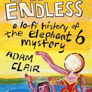 Adam Clair - Endless Endless: A Lo-Fi History Of The Elephant 6 Mystery [BOK]